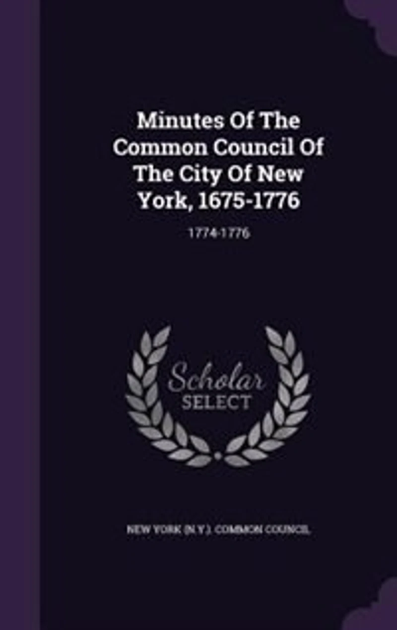 Minutes Of The Common Council City New York, 1675-1776: 1774-1776