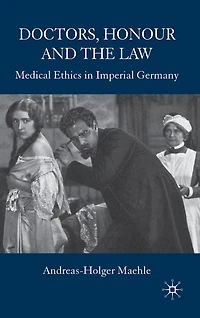 Doctors, Honour and the Law: Medical Ethics Imperial Germany
