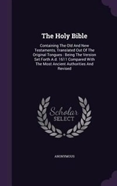 The Holy Bible: Containing The Old And New Testaments, Translated Out Of The Original Tongues : Being The Version S
