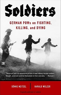 Soldiers: German Pows On Fighting, Killing, And Dying