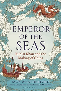 Emperor of the Seas: Kublai Khan and the Making of China