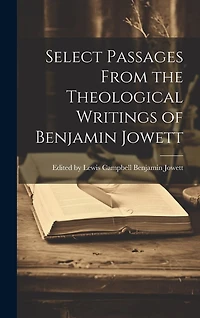 Select Passages From the Theological Writings of Benjamin Jowett