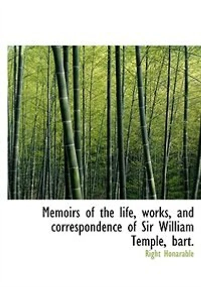 Memoirs of the Life, Works, and Correspondence Sir William Temple, Bart
