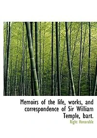 Memoirs of the Life, Works, and Correspondence Sir William Temple, Bart