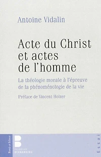 Acte du Christ et actes de l'homme : la théologie morale à l'épreuve de la phénoménologie de la vie: la théologie morale à l'épreuve de la phénoménologie de la vie