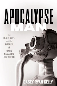 Apocalypse Man: The Death Drive And Rhetoric Of White Masculine Victimhood