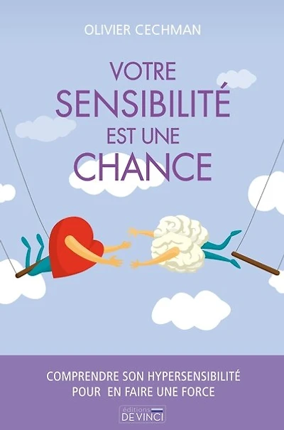 Votre sensibilité est une chance: comprendre son hypersensibilité pour en faire une force