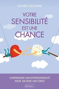 Votre sensibilité est une chance: comprendre son hypersensibilité pour en faire une force