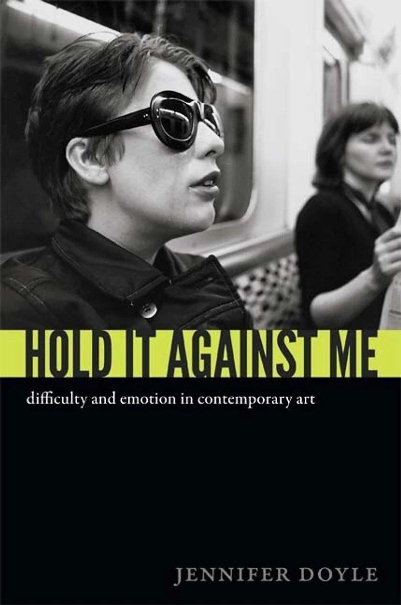 Hold It Against Me: Difficulty And Emotion Contemporary Art