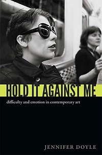 Hold It Against Me: Difficulty And Emotion Contemporary Art