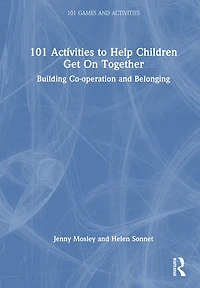 101 Activities to Help Children Get On Together: Building Co-operation and Belonging
