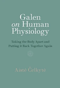 Galen on Human Physiology: Taking the Body Apart and Putting it Back Together Again