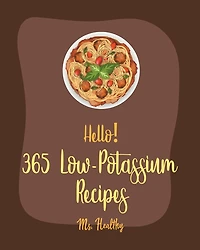 Hello! 365 Low-Potassium Recipes: Best Low-Potassium Cookbook Ever For Beginners [Fruit Pie Cookbook, Baked Pasta Cookbook, Pie Tart Recipe, Jello Salad Cookbooks, Seafood Pasta Cookbook] [Book 1]