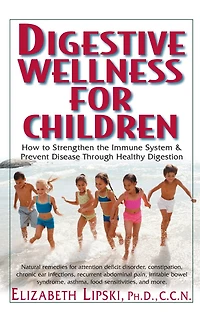 Digestive Wellness for Children: How to Stengthen the Immune System & Prevent Disease Through Healthy Digestion