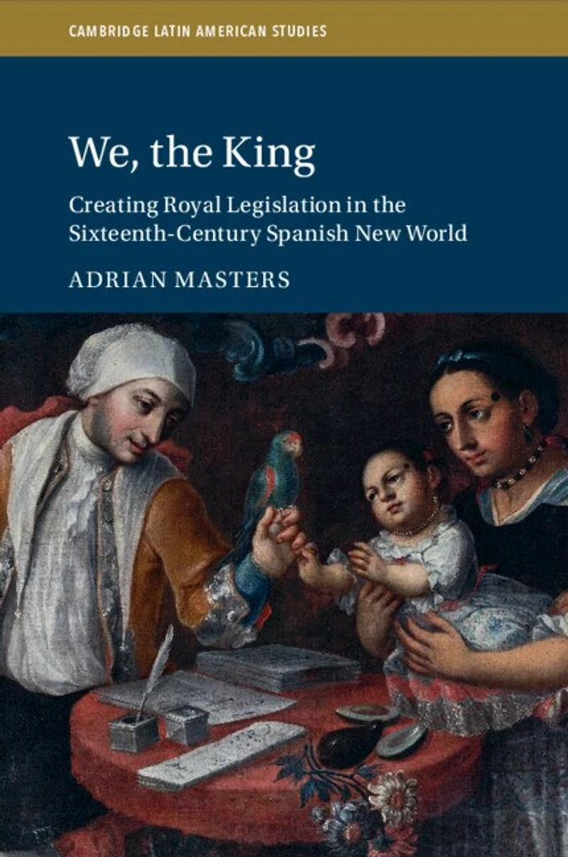 We, the King: Creating Royal Legislation Sixteenth-Century Spanish New World