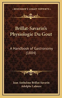 Brillat-Savarin's Physiologie Du Gout: A Handbook of Gastronomy (1884)