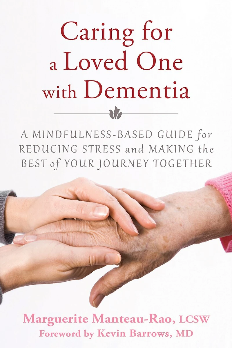 Caring for A Loved One with Dementia: Mindfulness-Based Guide Reducing Stress and Making the Best of Your Journey Together