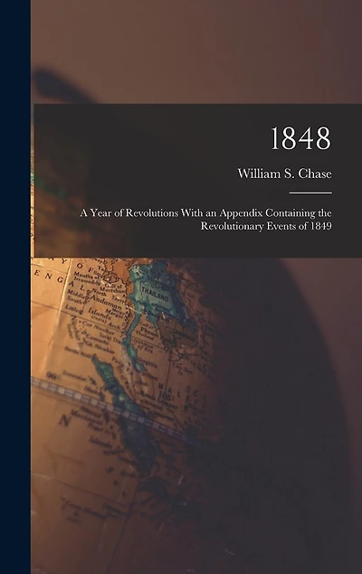 1848: A Year of Revolutions With an Appendix Containing the Revolutionary Events of 1849