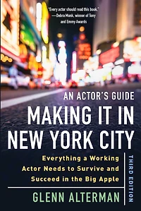 An Actor's Guide—Making It in New York City, Third Edition: Everything a Working Actor Needs to Survive and Succeed in the Big Apple