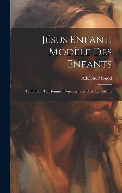 Jésus Enfant, Modèle Des Enfants: Tel Enfant, Tel Homme. Deux Sermons Pour Les Enfants