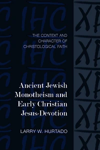 Ancient Jewish Monotheism and Early Christian Jesus-Devotion: The Context and Character of Christological Faith