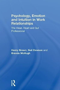 Psychology, Emotion and Intuition Work Relationships: The Head, Heart Gut Professional