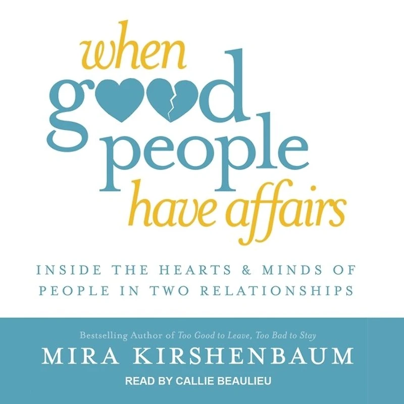 When Good People Have Affairs Lib/E: Inside the Hearts & Minds of Two Relationships