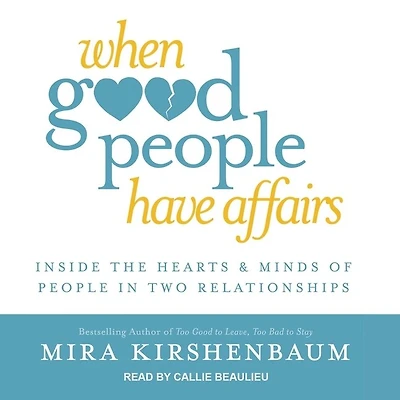 When Good People Have Affairs Lib/E: Inside the Hearts & Minds of Two Relationships