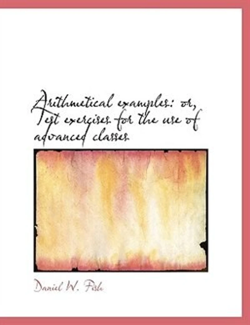 Arithmetical Examples: Or Test Exercises for the Use of Advanced Classes