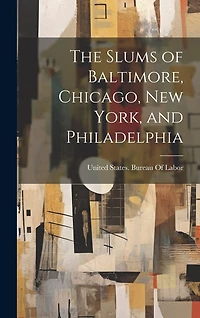 The Slums of Baltimore, Chicago, New York, and Philadelphia