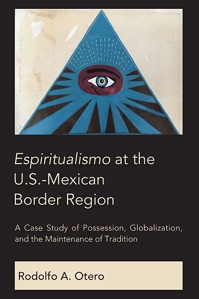 Espiritualismo at the U.S.-Mexican Border Region: A Case Study of Possession, Globalization, and Maintenance Tradition