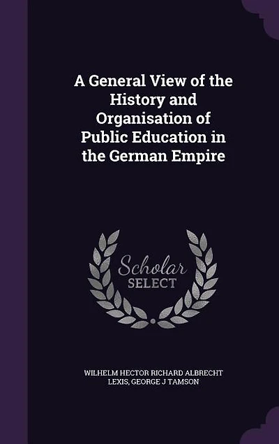 A General View of the History and Organisation of Public Education in the German Empire