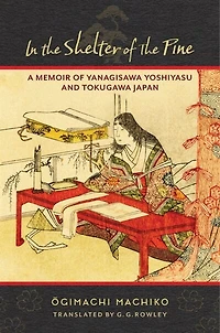 In The Shelter Of The Pine: A Memoir Of Yanagisawa Yoshiyasu And Tokugawa Japan