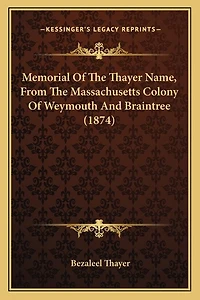 Memorial Of The Thayer Name, From The Massachusetts Colony Of Weymouth And Braintree (1874)