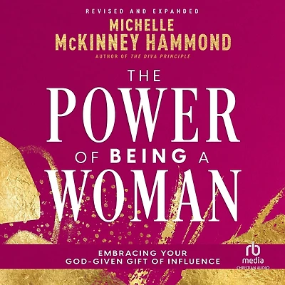 The Power of Being a Woman: Embracing Your God-Given Gift Influence, Revised and Expanded