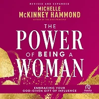 The Power of Being a Woman: Embracing Your God-Given Gift Influence, Revised and Expanded