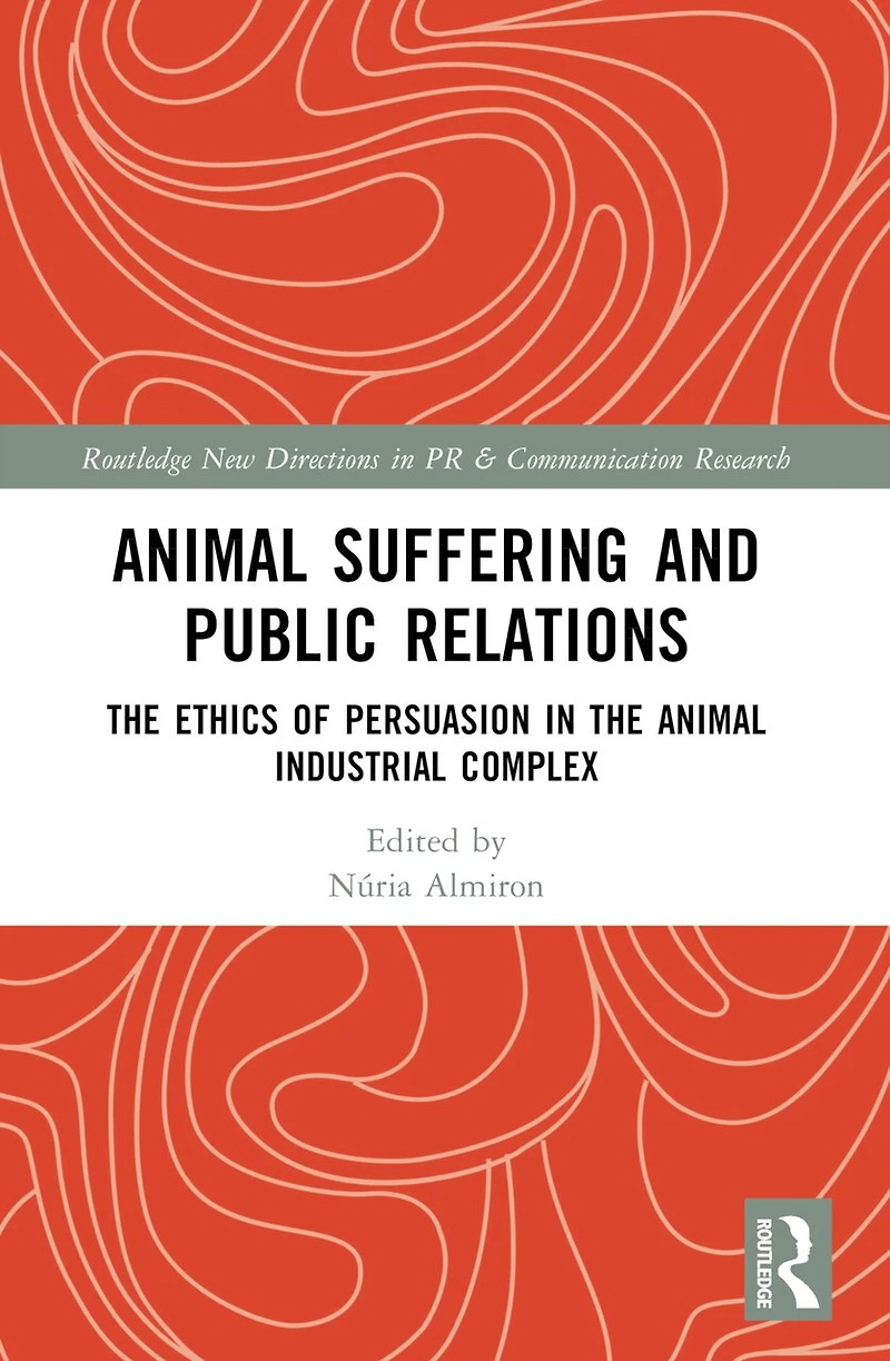 Animal Suffering and Public Relations: the Ethics of Persuasion Animal-Industrial Complex