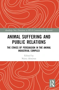 Animal Suffering and Public Relations: the Ethics of Persuasion Animal-Industrial Complex