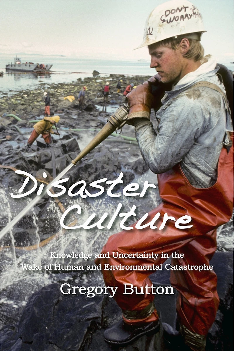 Disaster Culture: Knowledge And Uncertainty The Wake Of Human Environmental Catastrophe