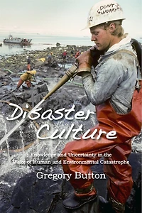 Disaster Culture: Knowledge And Uncertainty The Wake Of Human Environmental Catastrophe