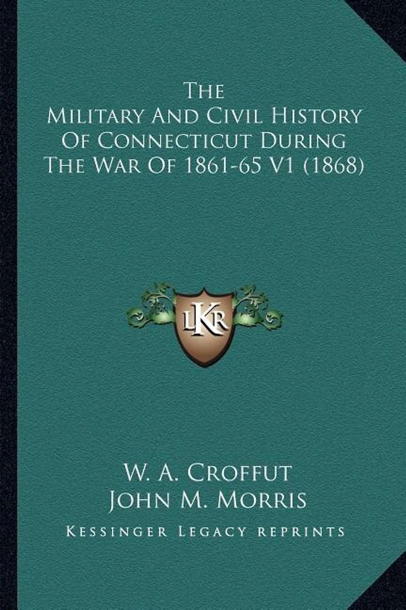 The Military And Civil History Of Connecticut During The War Of 1861-65 V1 (1868)