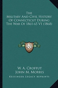 The Military And Civil History Of Connecticut During The War Of 1861-65 V1 (1868)