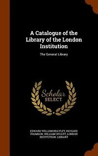 A Catalogue of The Library London Institution: General