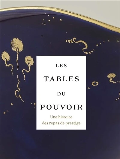 Les tables du pouvoir: une histoire des repas de prestige