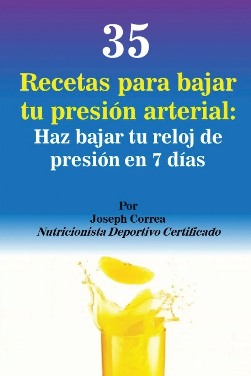35 Recetas Para Bajar Tu Presión Arterial: Haz Reloj De En 7 Días