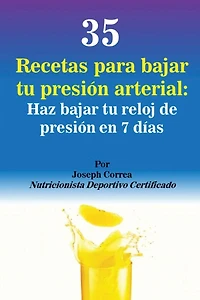 35 Recetas Para Bajar Tu Presión Arterial: Haz Reloj De En 7 Días