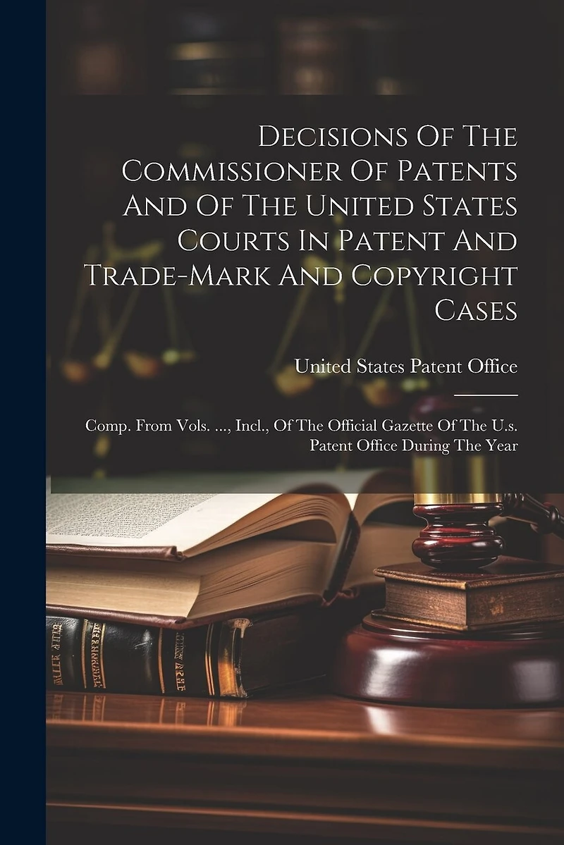 Decisions Of The Commissioner Of Patents And Of The United States Courts In Patent And Trade-mark And Copyright Cases: Comp. From Vols. ..., Incl., Of The Official Gazette Of The U.s. Patent Office During The Year