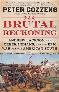 A Brutal Reckoning: Andrew Jackson, the Creek Indians, and Epic War for American South