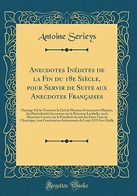 Anecdotes Inédites de la Fin du 18e Siècle, pour Servir Suite aux Françaises: Ouvrage Où Se Trouvent Clef Plusieurs Événements Majeurs, des Particularités Inconnues sur