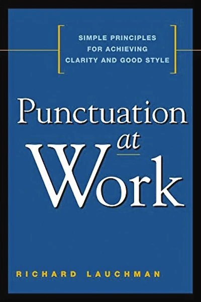 Punctuation at Work: Simple Principles for Achieving Clarity and Good Style